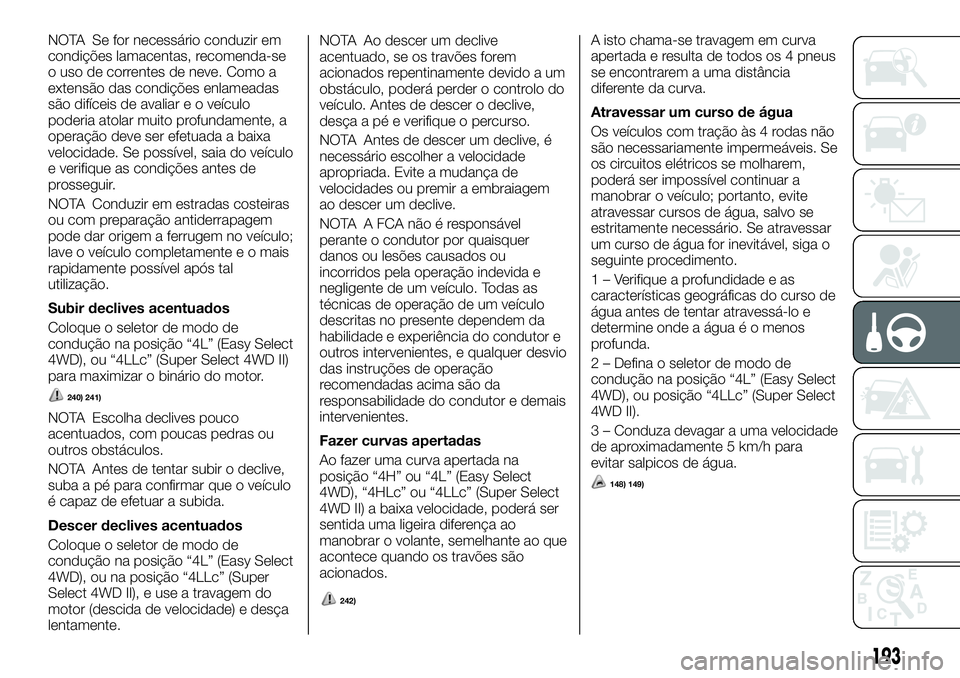 FIAT FULLBACK 2018  Manual de Uso e Manutenção (in Portuguese) NOTA Se for necessário conduzir em
condições lamacentas, recomenda-se
o uso de correntes de neve. Como a
extensão das condições enlameadas
são difíceis de avaliar e o veículo
poderia atolar m