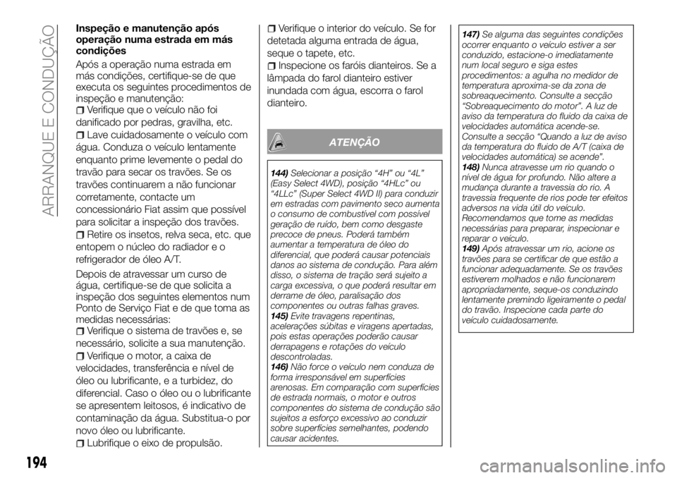 FIAT FULLBACK 2018  Manual de Uso e Manutenção (in Portuguese) Inspeção e manutenção após
operação numa estrada em más
condições
Após a operação numa estrada em
más condições, certifique-se de que
executa os seguintes procedimentos de
inspeção e