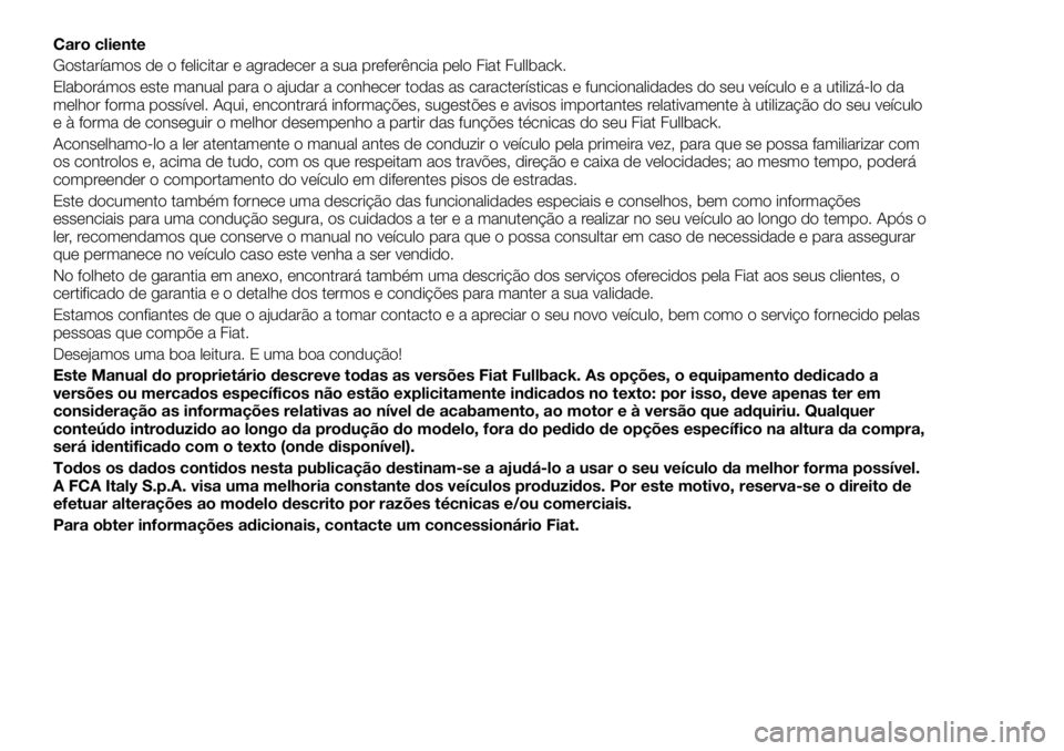FIAT FULLBACK 2018 Manual de Uso e Manutenção (in Portuguese) Caro cliente
Gostaríamos de o felicitar e agradecer a sua preferência pelo Fiat Fullback.
Elaborámos este manual para o ajudar a conhecer todas as características e funcionalidades do seu veículo FIAT FULLBACK 2018 Manual de Uso e Manutenção (in Portuguese) Caro cliente
Gostaríamos de o felicitar e agradecer a sua preferência pelo Fiat Fullback.
Elaborámos este manual para o ajudar a conhecer todas as características e funcionalidades do seu veículo