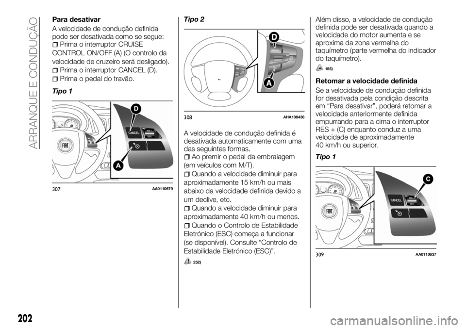 FIAT FULLBACK 2018 Manual de Uso e Manutenção (in Portuguese) Para desativar
A velocidade de condução definida
pode ser desativada como se segue:
Prima o interruptor CRUISE
CONTROL ON/OFF (A) (O controlo da
velocidade de cruzeiro será desligado).
Prima o inte FIAT FULLBACK 2018 Manual de Uso e Manutenção (in Portuguese) Para desativar
A velocidade de condução definida
pode ser desativada como se segue:
Prima o interruptor CRUISE
CONTROL ON/OFF (A) (O controlo da
velocidade de cruzeiro será desligado).
Prima o inte