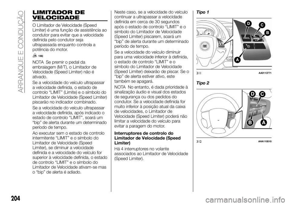 FIAT FULLBACK 2018  Manual de Uso e Manutenção (in Portuguese) LIMITADOR DE
VELOCIDADE
O Limitador de Velocidade (Speed
Limiter) é uma função de assistência ao
condutor para evitar que a velocidade
definida pelo condutor seja
ultrapassada enquanto controla a
