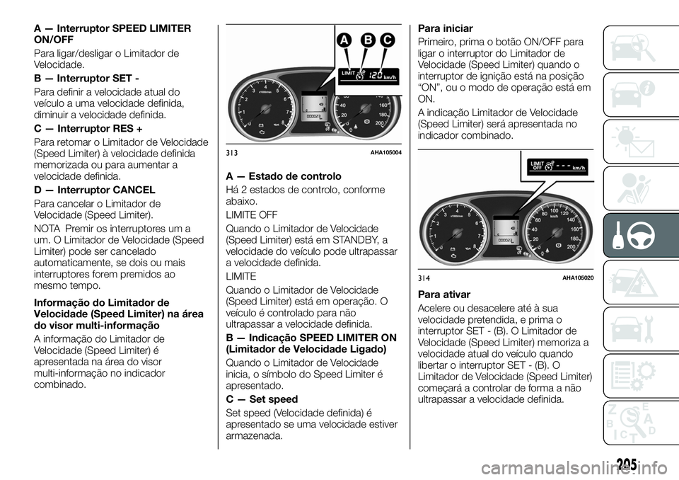 FIAT FULLBACK 2018  Manual de Uso e Manutenção (in Portuguese) A — Interruptor SPEED LIMITER
ON/OFF
Para ligar/desligar o Limitador de
Velocidade.
B — Interruptor SET -
Para definir a velocidade atual do
veículo a uma velocidade definida,
diminuir a velocida