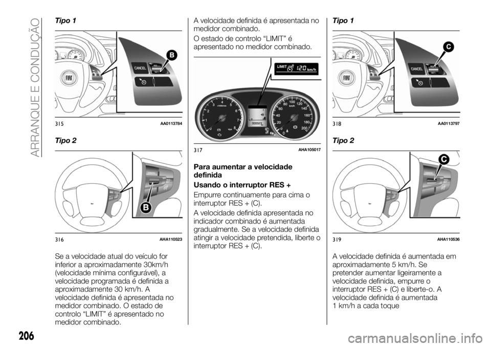 FIAT FULLBACK 2018  Manual de Uso e Manutenção (in Portuguese) Tipo 1
Tipo 2
Se a velocidade atual do veículo for
inferior a aproximadamente 30km/h
(velocidade mínima configurável), a
velocidade programada é definida a
aproximadamente 30 km/h. A
velocidade de