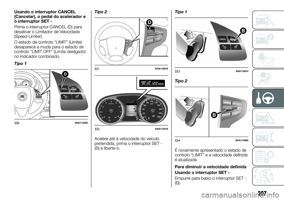 FIAT FULLBACK 2018  Manual de Uso e Manutenção (in Portuguese) Usando o interruptor CANCEL
(Cancelar), o pedal do acelerador e
o interruptor SET -
Prima o interruptor CANCEL (D) para
desativar o Limitador de Velocidade
(Speed Limiter).
O estado de controlo “LIM