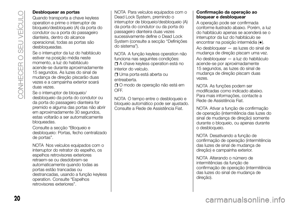 FIAT FULLBACK 2018  Manual de Uso e Manutenção (in Portuguese) Desbloquear as portas
Quando transporta a chave keyless
operation e prime o interruptor de
bloqueio/desbloqueio (A) da porta do
condutor ou a porta do passageiro
dianteira, dentro do alcance
operacion