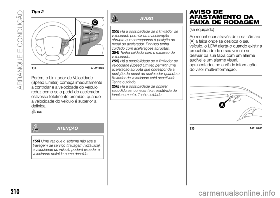 FIAT FULLBACK 2018 Manual de Uso e Manutenção (in Portuguese) Tipo 2
Porém, o Limitador de Velocidade
(Speed Limiter) começa imediatamente
a controlar e a velocidade do veículo
reduz como se o pedal do acelerador
estivesse totalmente premido, quando
a velocid FIAT FULLBACK 2018 Manual de Uso e Manutenção (in Portuguese) Tipo 2
Porém, o Limitador de Velocidade
(Speed Limiter) começa imediatamente
a controlar e a velocidade do veículo
reduz como se o pedal do acelerador
estivesse totalmente premido, quando
a velocid