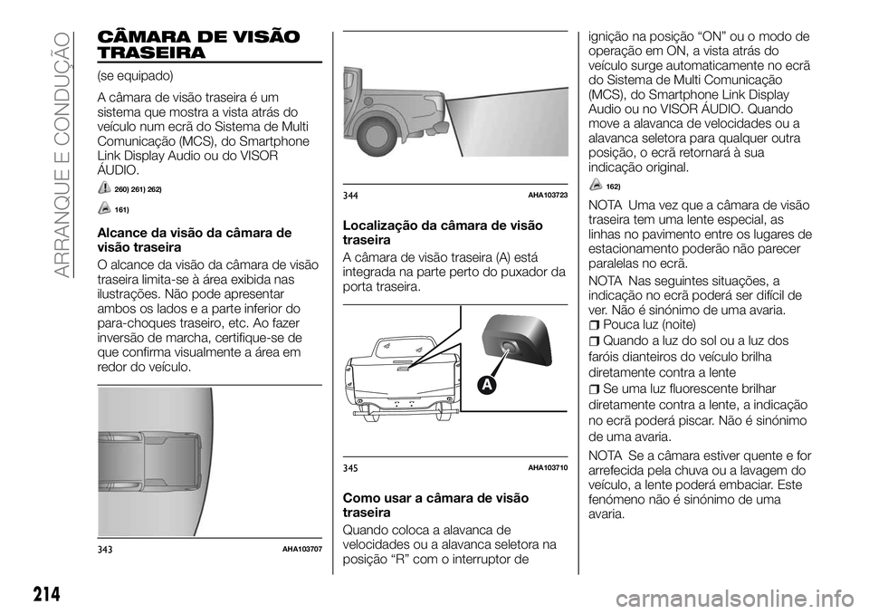FIAT FULLBACK 2018 Manual de Uso e Manutenção (in Portuguese) CÂMARA DE VISÃO
TRASEIRA
(se equipado)
A câmara de visão traseira é um
sistema que mostra a vista atrás do
veículo num ecrã do Sistema de Multi
Comunicação (MCS), do Smartphone
Link Display FIAT FULLBACK 2018 Manual de Uso e Manutenção (in Portuguese) CÂMARA DE VISÃO
TRASEIRA
(se equipado)
A câmara de visão traseira é um
sistema que mostra a vista atrás do
veículo num ecrã do Sistema de Multi
Comunicação (MCS), do Smartphone
Link Display