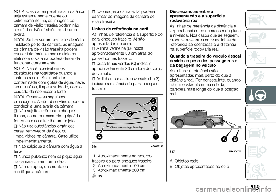 FIAT FULLBACK 2018 Manual de Uso e Manutenção (in Portuguese) NOTA Caso a temperatura atmosférica
seja extremamente quente ou
extremamente fria, as imagens da
câmara de visão traseira podem não
ser nítidas. Não é sinónimo de uma
avaria.
NOTA Se houver um FIAT FULLBACK 2018 Manual de Uso e Manutenção (in Portuguese) NOTA Caso a temperatura atmosférica
seja extremamente quente ou
extremamente fria, as imagens da
câmara de visão traseira podem não
ser nítidas. Não é sinónimo de uma
avaria.
NOTA Se houver um