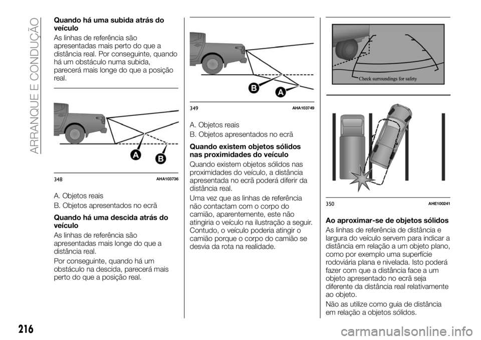 FIAT FULLBACK 2018 Manual de Uso e Manutenção (in Portuguese) Quando há uma subida atrás do
veículo
As linhas de referência são
apresentadas mais perto do que a
distância real. Por conseguinte, quando
há um obstáculo numa subida,
parecerá mais longe do FIAT FULLBACK 2018 Manual de Uso e Manutenção (in Portuguese) Quando há uma subida atrás do
veículo
As linhas de referência são
apresentadas mais perto do que a
distância real. Por conseguinte, quando
há um obstáculo numa subida,
parecerá mais longe do