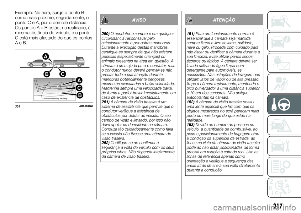 FIAT FULLBACK 2018 Manual de Uso e Manutenção (in Portuguese) Exemplo: No ecrã, surge o ponto B
como mais próximo, seguidamente, o
pontoCeA,porordemdedistância.
Os pontosAeBestão, na realidade, à
mesma distância do veículo, e o ponto
C está mais afastado FIAT FULLBACK 2018 Manual de Uso e Manutenção (in Portuguese) Exemplo: No ecrã, surge o ponto B
como mais próximo, seguidamente, o
pontoCeA,porordemdedistância.
Os pontosAeBestão, na realidade, à
mesma distância do veículo, e o ponto
C está mais afastado