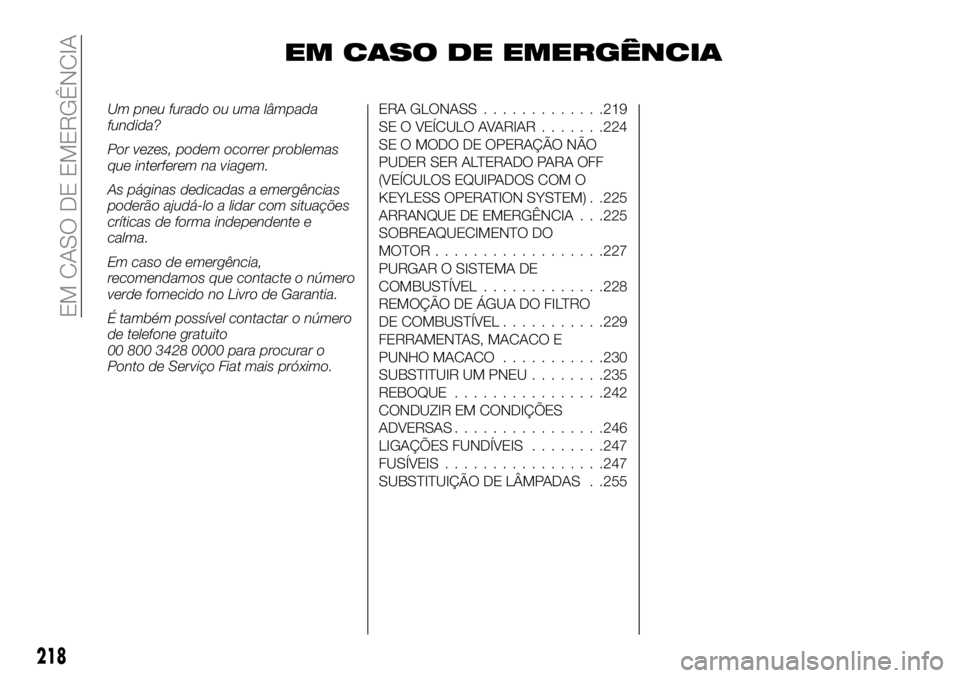 FIAT FULLBACK 2018 Manual de Uso e Manutenção (in Portuguese) EM CASO DE EMERGÊNCIA
Um pneu furado ou uma lâmpada
fundida?
Por vezes, podem ocorrer problemas
que interferem na viagem.
As páginas dedicadas a emergências
poderão ajudá-lo a lidar com situaç FIAT FULLBACK 2018 Manual de Uso e Manutenção (in Portuguese) EM CASO DE EMERGÊNCIA
Um pneu furado ou uma lâmpada
fundida?
Por vezes, podem ocorrer problemas
que interferem na viagem.
As páginas dedicadas a emergências
poderão ajudá-lo a lidar com situaç