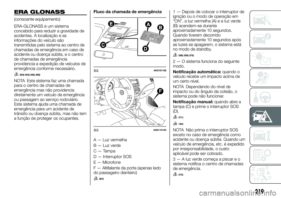 FIAT FULLBACK 2018 Manual de Uso e Manutenção (in Portuguese) ERA GLONASS
(consoante equipamento)
ERA-GLONASS é um sistema
concebido para reduzir a gravidade de
acidentes. A localização e as
informações do veículo são
transmitidas pelo sistema ao centro d FIAT FULLBACK 2018 Manual de Uso e Manutenção (in Portuguese) ERA GLONASS
(consoante equipamento)
ERA-GLONASS é um sistema
concebido para reduzir a gravidade de
acidentes. A localização e as
informações do veículo são
transmitidas pelo sistema ao centro d