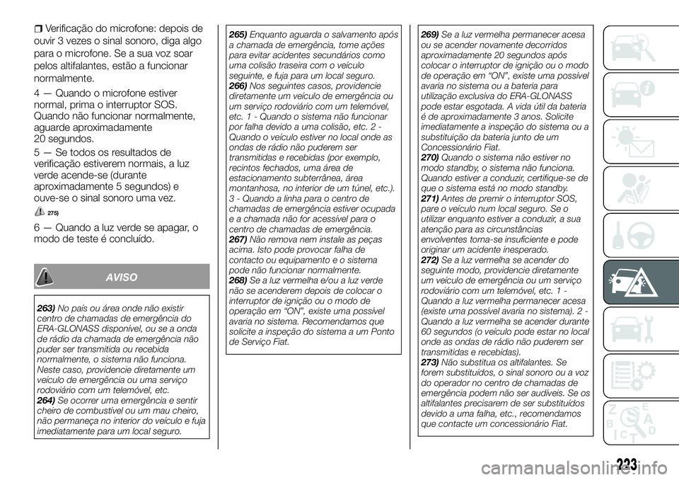 FIAT FULLBACK 2018 Manual de Uso e Manutenção (in Portuguese) Verificação do microfone: depois de
ouvir 3 vezes o sinal sonoro, diga algo
para o microfone. Se a sua voz soar
pelos altifalantes, estão a funcionar
normalmente.
4 — Quando o microfone estiver
n FIAT FULLBACK 2018 Manual de Uso e Manutenção (in Portuguese) Verificação do microfone: depois de
ouvir 3 vezes o sinal sonoro, diga algo
para o microfone. Se a sua voz soar
pelos altifalantes, estão a funcionar
normalmente.
4 — Quando o microfone estiver
n