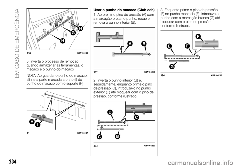 FIAT FULLBACK 2018  Manual de Uso e Manutenção (in Portuguese) 5. Inverta o processo de remoção
quando armazenar as ferramentas, o
macaco e o punho do macaco
NOTA Ao guardar o punho do macaco,
alinhe a parte marcada a preto (I) do
punho do macaco com o suporte 