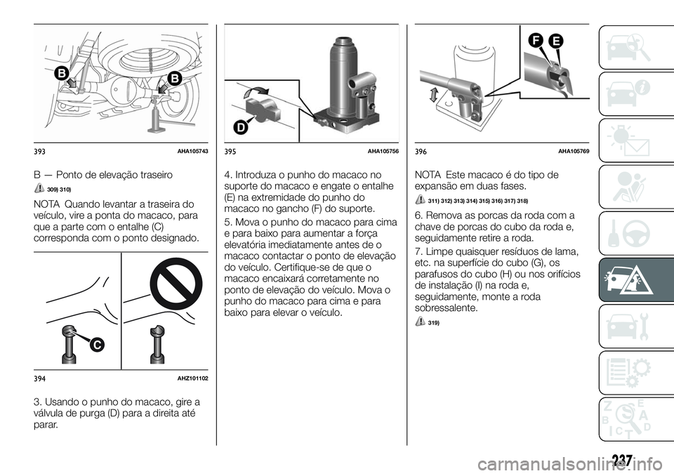 FIAT FULLBACK 2018  Manual de Uso e Manutenção (in Portuguese) B — Ponto de elevação traseiro
309) 310)
NOTA Quando levantar a traseira do
veículo, vire a ponta do macaco, para
que a parte com o entalhe (C)
corresponda com o ponto designado.
3. Usando o punh