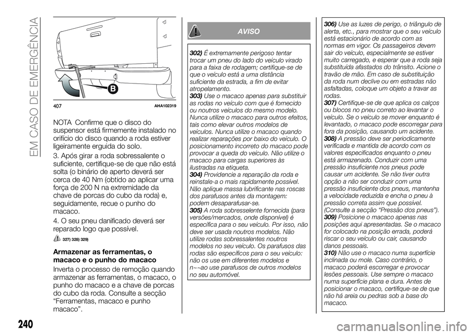 FIAT FULLBACK 2018 Manual de Uso e Manutenção (in Portuguese) NOTA Confirme que o disco do
suspensor está firmemente instalado no
orifício do disco quando a roda estiver
ligeiramente erguida do solo.
3. Após girar a roda sobressalente o
suficiente, certifique FIAT FULLBACK 2018 Manual de Uso e Manutenção (in Portuguese) NOTA Confirme que o disco do
suspensor está firmemente instalado no
orifício do disco quando a roda estiver
ligeiramente erguida do solo.
3. Após girar a roda sobressalente o
suficiente, certifique