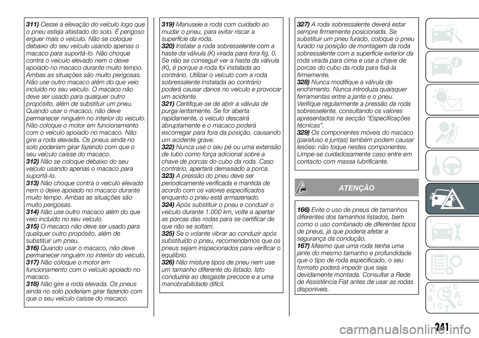 FIAT FULLBACK 2018 Manual de Uso e Manutenção (in Portuguese) 311)Cesse a elevação do veículo logo que
o pneu esteja afastado do solo. É perigoso
erguer mais o veículo. Não se coloque
debaixo do seu veículo usando apenas o
macaco para suportá-lo. Não ch FIAT FULLBACK 2018 Manual de Uso e Manutenção (in Portuguese) 311)Cesse a elevação do veículo logo que
o pneu esteja afastado do solo. É perigoso
erguer mais o veículo. Não se coloque
debaixo do seu veículo usando apenas o
macaco para suportá-lo. Não ch