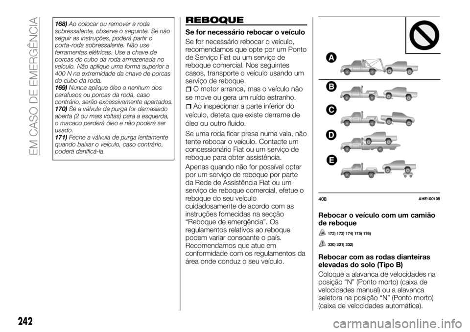 FIAT FULLBACK 2018 Manual de Uso e Manutenção (in Portuguese) 168)Ao colocar ou remover a roda
sobressalente, observe o seguinte. Se não
seguir as instruções, poderá partir o
porta-roda sobressalente. Não use
ferramentas elétricas. Use a chave de
porcas do FIAT FULLBACK 2018 Manual de Uso e Manutenção (in Portuguese) 168)Ao colocar ou remover a roda
sobressalente, observe o seguinte. Se não
seguir as instruções, poderá partir o
porta-roda sobressalente. Não use
ferramentas elétricas. Use a chave de
porcas do