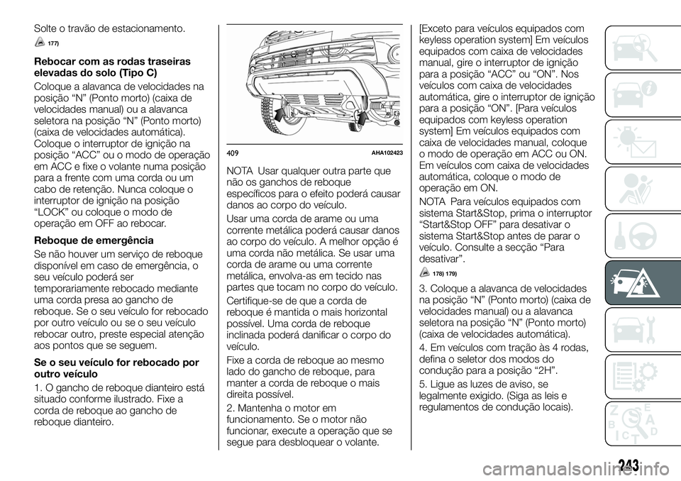 FIAT FULLBACK 2018 Manual de Uso e Manutenção (in Portuguese) Solte o travão de estacionamento.
177)
Rebocar com as rodas traseiras
elevadas do solo (Tipo C)
Coloque a alavanca de velocidades na
posição “N” (Ponto morto) (caixa de
velocidades manual) ou a FIAT FULLBACK 2018 Manual de Uso e Manutenção (in Portuguese) Solte o travão de estacionamento.
177)
Rebocar com as rodas traseiras
elevadas do solo (Tipo C)
Coloque a alavanca de velocidades na
posição “N” (Ponto morto) (caixa de
velocidades manual) ou a