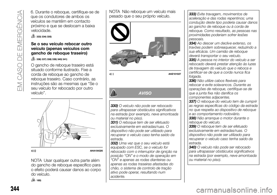 FIAT FULLBACK 2018 Manual de Uso e Manutenção (in Portuguese) próximo e que se deslocam a baixa
velocidade.
333) 334) 335)
Se o seu veículo rebocar outro
veículo (apenas veículos com
gancho de reboque traseiro)
336) 337) 338) 339) 340) 341)
O gancho de reboq FIAT FULLBACK 2018 Manual de Uso e Manutenção (in Portuguese) próximo e que se deslocam a baixa
velocidade.
333) 334) 335)
Se o seu veículo rebocar outro
veículo (apenas veículos com
gancho de reboque traseiro)
336) 337) 338) 339) 340) 341)
O gancho de reboq