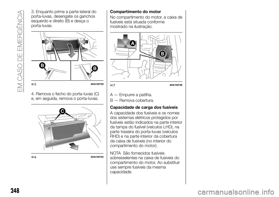 FIAT FULLBACK 2018 Manual de Uso e Manutenção (in Portuguese) 3. Enquanto prime a parte lateral do
porta-luvas, desengate os ganchos
esquerdo e direito (B) e desça o
porta-luvas.
4. Remova o fecho do porta-luvas (C)
e, em seguida, remova o porta-luvas.Compartim FIAT FULLBACK 2018 Manual de Uso e Manutenção (in Portuguese) 3. Enquanto prime a parte lateral do
porta-luvas, desengate os ganchos
esquerdo e direito (B) e desça o
porta-luvas.
4. Remova o fecho do porta-luvas (C)
e, em seguida, remova o porta-luvas.Compartim