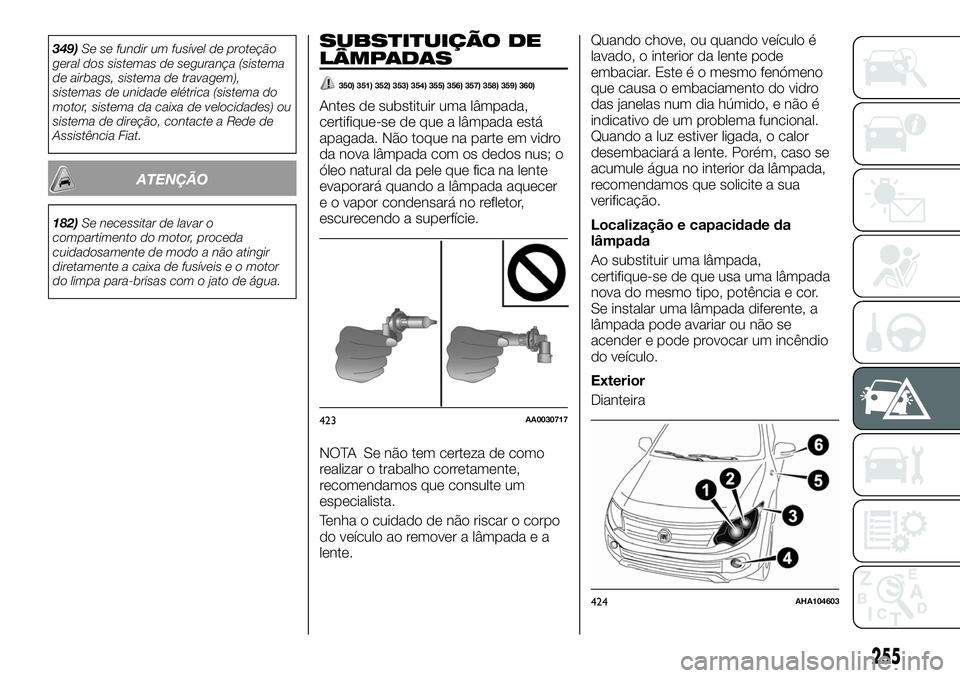 FIAT FULLBACK 2018 Manual de Uso e Manutenção (in Portuguese) 349)Se se fundir um fusível de proteção
geral dos sistemas de segurança (sistema
de airbags, sistema de travagem),
sistemas de unidade elétrica (sistema do
motor, sistema da caixa de velocidades) FIAT FULLBACK 2018 Manual de Uso e Manutenção (in Portuguese) 349)Se se fundir um fusível de proteção
geral dos sistemas de segurança (sistema
de airbags, sistema de travagem),
sistemas de unidade elétrica (sistema do
motor, sistema da caixa de velocidades)