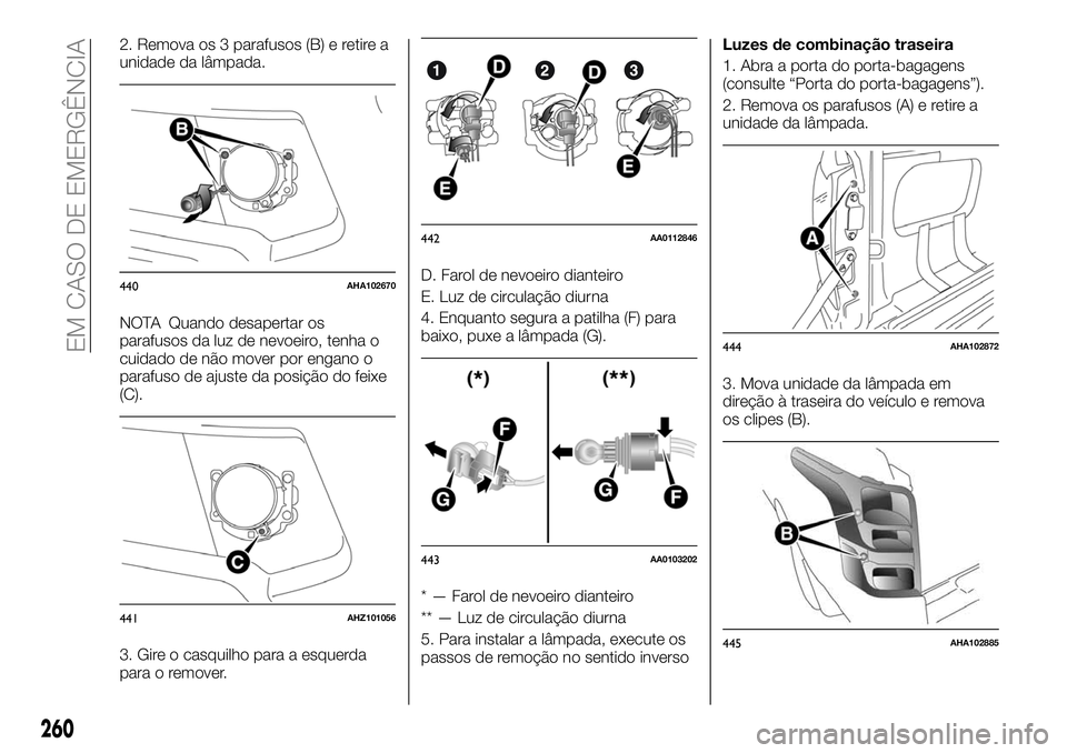 FIAT FULLBACK 2018 Manual de Uso e Manutenção (in Portuguese) 2. Remova os 3 parafusos (B) e retire a
unidade da lâmpada.
NOTA Quando desapertar os
parafusos da luz de nevoeiro, tenha o
cuidado de não mover por engano o
parafuso de ajuste da posição do feixe FIAT FULLBACK 2018 Manual de Uso e Manutenção (in Portuguese) 2. Remova os 3 parafusos (B) e retire a
unidade da lâmpada.
NOTA Quando desapertar os
parafusos da luz de nevoeiro, tenha o
cuidado de não mover por engano o
parafuso de ajuste da posição do feixe
