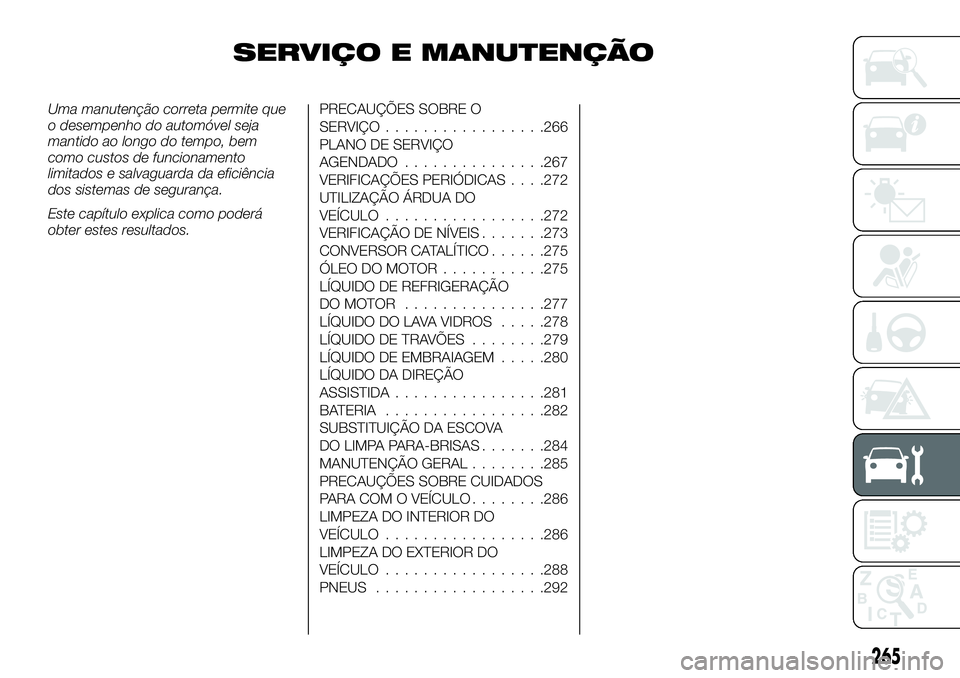 FIAT FULLBACK 2018 Manual de Uso e Manutenção (in Portuguese) SERVIÇO E MANUTENÇÃO
Uma manutenção correta permite que
o desempenho do automóvel seja
mantido ao longo do tempo, bem
como custos de funcionamento
limitados e salvaguarda da eficiência
dos sist FIAT FULLBACK 2018 Manual de Uso e Manutenção (in Portuguese) SERVIÇO E MANUTENÇÃO
Uma manutenção correta permite que
o desempenho do automóvel seja
mantido ao longo do tempo, bem
como custos de funcionamento
limitados e salvaguarda da eficiência
dos sist