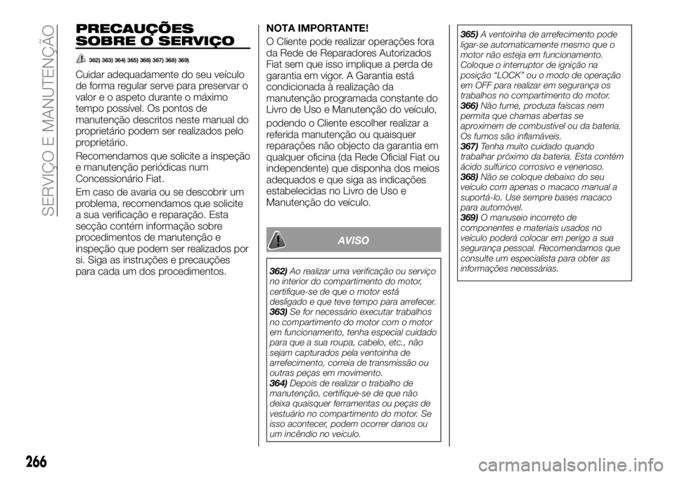 FIAT FULLBACK 2018 Manual de Uso e Manutenção (in Portuguese) PRECAUÇÕES
SOBRE O SERVIÇO
362) 363) 364) 365) 366) 367) 368) 369)
Cuidar adequadamente do seu veículo
de forma regular serve para preservar o
valor e o aspeto durante o máximo
tempo possível. O FIAT FULLBACK 2018 Manual de Uso e Manutenção (in Portuguese) PRECAUÇÕES
SOBRE O SERVIÇO
362) 363) 364) 365) 366) 367) 368) 369)
Cuidar adequadamente do seu veículo
de forma regular serve para preservar o
valor e o aspeto durante o máximo
tempo possível. O
