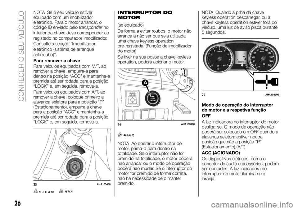 FIAT FULLBACK 2018 Manual de Uso e Manutenção (in Portuguese) NOTA Se o seu veículo estiver
equipado com um imobilizador
eletrónico. Para o motor arrancar, o
código ID enviado pelotransponderno
interior da chave deve corresponder ao
registado no computador im FIAT FULLBACK 2018 Manual de Uso e Manutenção (in Portuguese) NOTA Se o seu veículo estiver
equipado com um imobilizador
eletrónico. Para o motor arrancar, o
código ID enviado pelotransponderno
interior da chave deve corresponder ao
registado no computador im
