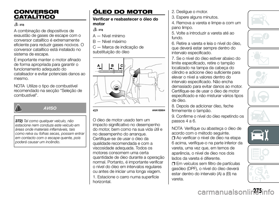 FIAT FULLBACK 2018 Manual de Uso e Manutenção (in Portuguese) CONVERSOR
CATALÍTICO
372)
A combinação de dispositivos de
exaustão de gases de escape com o
conversor catalítico é extremamente
eficiente para reduzir gases nocivos. O
conversor catalítico est FIAT FULLBACK 2018 Manual de Uso e Manutenção (in Portuguese) CONVERSOR
CATALÍTICO
372)
A combinação de dispositivos de
exaustão de gases de escape com o
conversor catalítico é extremamente
eficiente para reduzir gases nocivos. O
conversor catalítico est