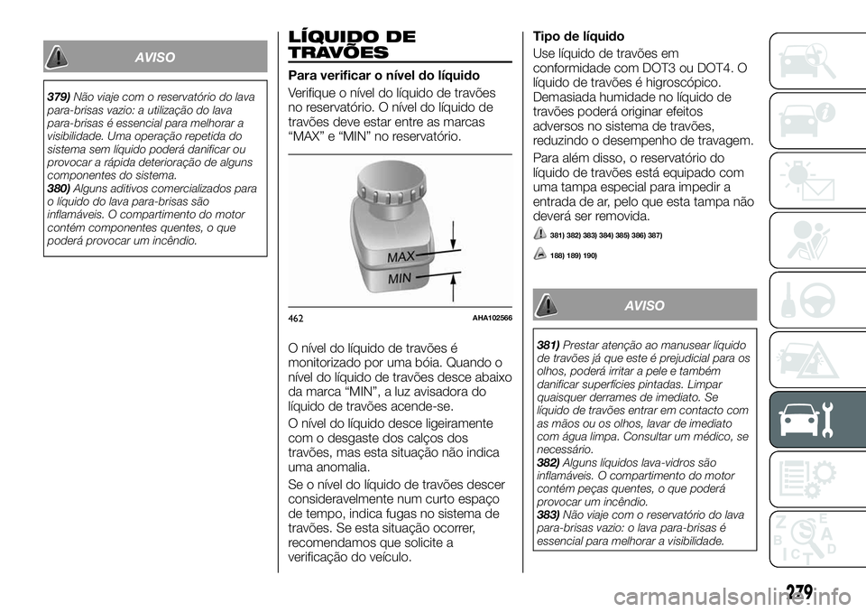 FIAT FULLBACK 2018 Manual de Uso e Manutenção (in Portuguese) AVISO
379)Não viaje com o reservatório do lava
para-brisas vazio: a utilização do lava
para-brisas é essencial para melhorar a
visibilidade. Uma operação repetida do
sistema sem líquido poder FIAT FULLBACK 2018 Manual de Uso e Manutenção (in Portuguese) AVISO
379)Não viaje com o reservatório do lava
para-brisas vazio: a utilização do lava
para-brisas é essencial para melhorar a
visibilidade. Uma operação repetida do
sistema sem líquido poder