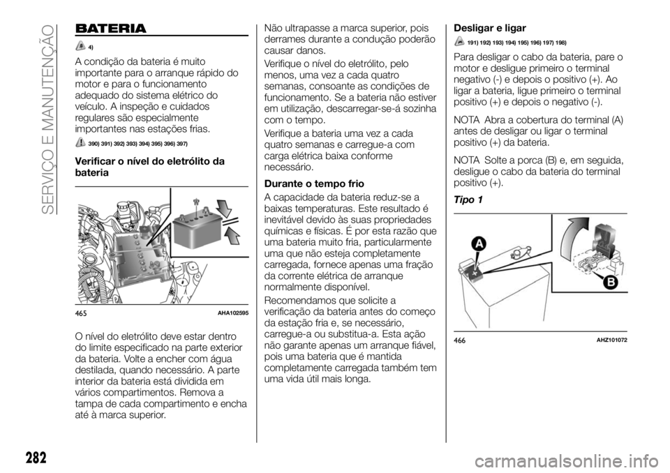 FIAT FULLBACK 2018 Manual de Uso e Manutenção (in Portuguese) BATERIA
4)
A condição da bateria é muito
importante para o arranque rápido do
motor e para o funcionamento
adequado do sistema elétrico do
veículo. A inspeção e cuidados
regulares são especia FIAT FULLBACK 2018 Manual de Uso e Manutenção (in Portuguese) BATERIA
4)
A condição da bateria é muito
importante para o arranque rápido do
motor e para o funcionamento
adequado do sistema elétrico do
veículo. A inspeção e cuidados
regulares são especia