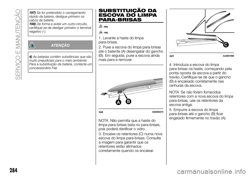 FIAT FULLBACK 2018 Manual de Uso e Manutenção (in Portuguese) 197)Se for pretendido o carregamento
rápido da bateria, desligue primeiro os
cabos da bateria.
198)De forma a evitar um curto-circuito,
certifique-se de desligar primeiro o terminal
negativo (-).
ATE FIAT FULLBACK 2018 Manual de Uso e Manutenção (in Portuguese) 197)Se for pretendido o carregamento
rápido da bateria, desligue primeiro os
cabos da bateria.
198)De forma a evitar um curto-circuito,
certifique-se de desligar primeiro o terminal
negativo (-).
ATE