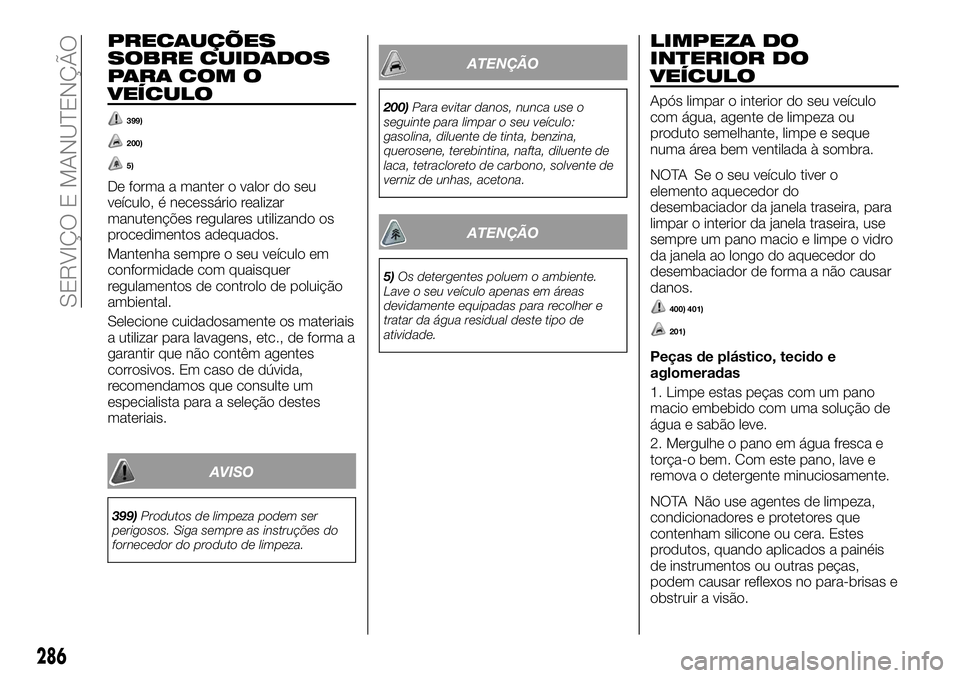 FIAT FULLBACK 2018 Manual de Uso e Manutenção (in Portuguese) PRECAUÇÕES
SOBRE CUIDADOS
PARA COM O
VEÍCULO
399)
200)
5)
De forma a manter o valor do seu
veículo, é necessário realizar
manutenções regulares utilizando os
procedimentos adequados.
Mantenha FIAT FULLBACK 2018 Manual de Uso e Manutenção (in Portuguese) PRECAUÇÕES
SOBRE CUIDADOS
PARA COM O
VEÍCULO
399)
200)
5)
De forma a manter o valor do seu
veículo, é necessário realizar
manutenções regulares utilizando os
procedimentos adequados.
Mantenha