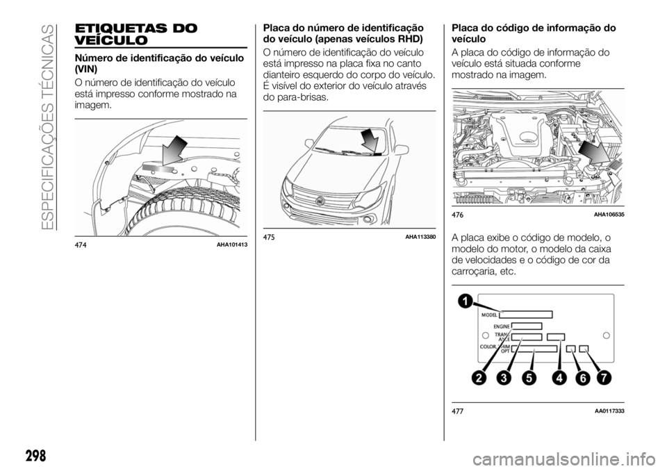 FIAT FULLBACK 2018  Manual de Uso e Manutenção (in Portuguese) ETIQUETAS DO
VEÍCULO
Número de identificação do veículo
(VIN)
O número de identificação do veículo
está impresso conforme mostrado na
imagem.Placa do número de identificação
do veículo (