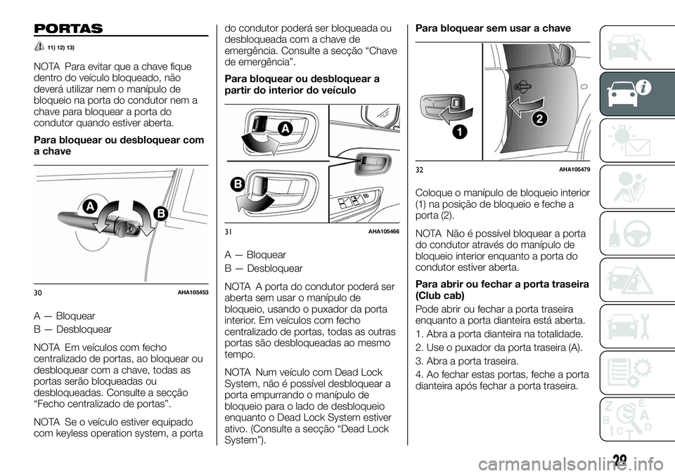 FIAT FULLBACK 2018  Manual de Uso e Manutenção (in Portuguese) PORTAS
11) 12) 13)
NOTA Para evitar que a chave fique
dentro do veículo bloqueado, não
deverá utilizar nem o manípulo de
bloqueio na porta do condutor nem a
chave para bloquear a porta do
condutor