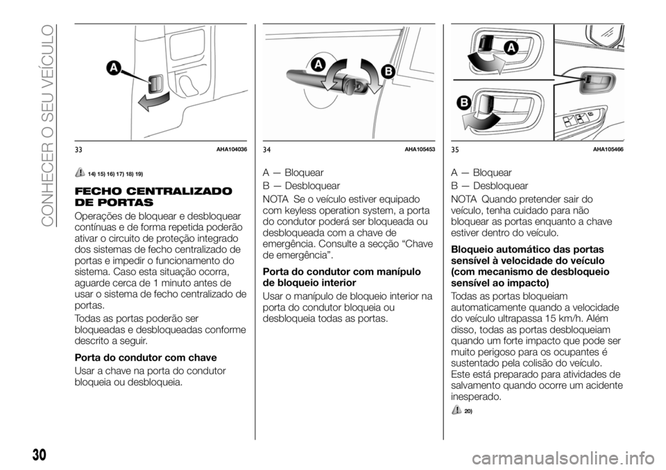 FIAT FULLBACK 2018  Manual de Uso e Manutenção (in Portuguese) 14) 15) 16) 17) 18) 19)
FECHO CENTRALIZADO
DE PORTAS
Operações de bloquear e desbloquear
contínuas e de forma repetida poderão
ativar o circuito de proteção integrado
dos sistemas de fecho centr