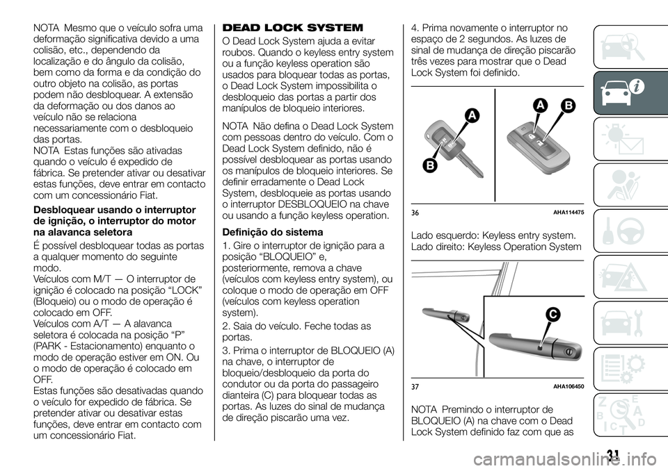 FIAT FULLBACK 2018  Manual de Uso e Manutenção (in Portuguese) NOTA Mesmo que o veículo sofra uma
deformação significativa devido a uma
colisão, etc., dependendo da
localização e do ângulo da colisão,
bem como da forma e da condição do
outro objeto na c