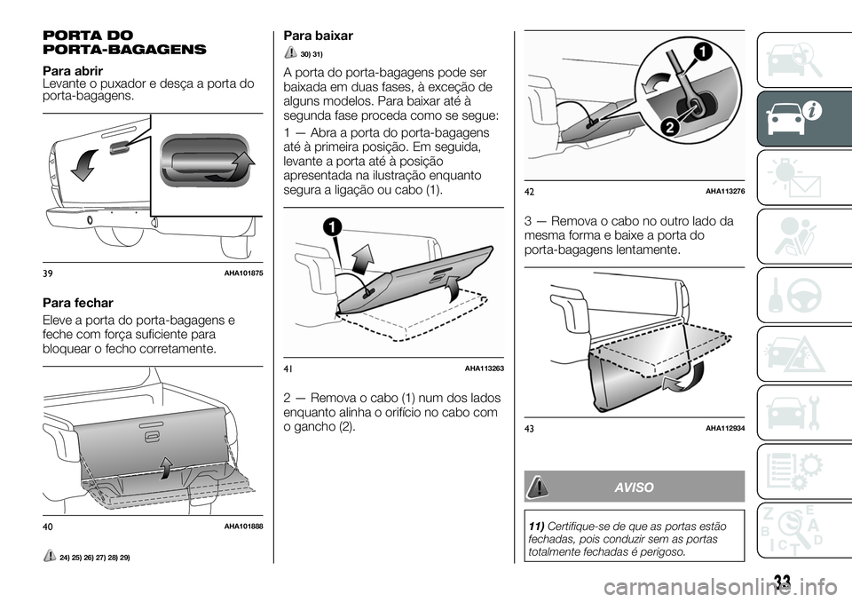 FIAT FULLBACK 2018  Manual de Uso e Manutenção (in Portuguese) PORTA DO
PORTA-BAGAGENS
Para abrir
Levante o puxador e desça a porta do
porta-bagagens.
Para fechar
Eleve a porta do porta-bagagens e
feche com força suficiente para
bloquear o fecho corretamente.
2