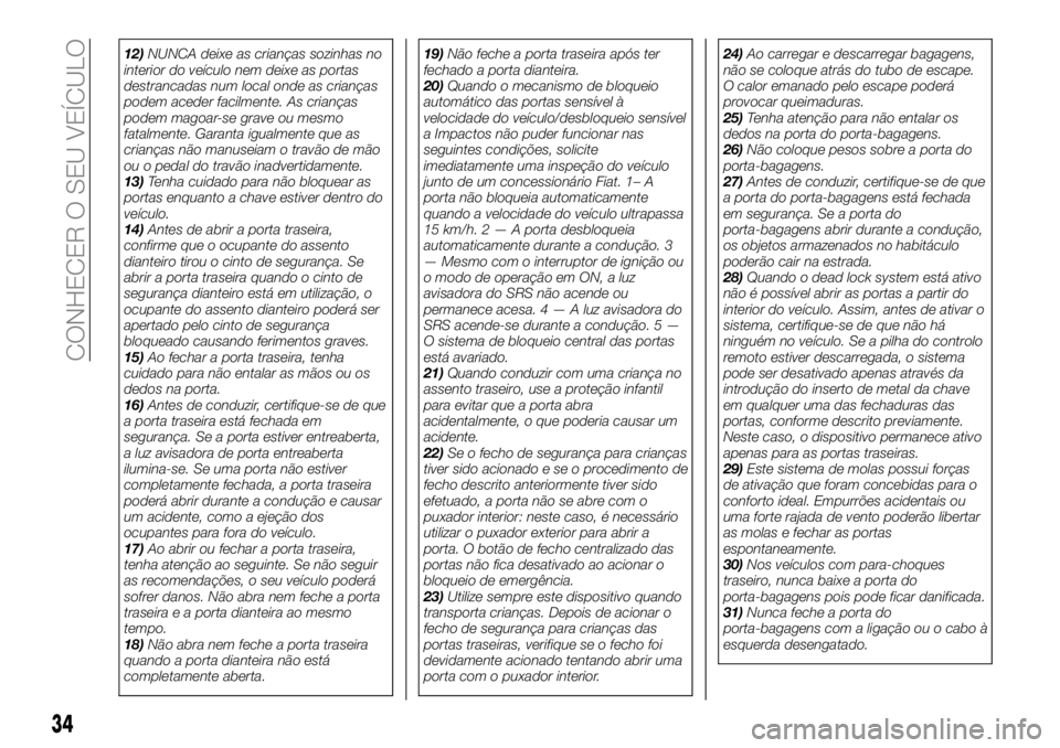 FIAT FULLBACK 2018  Manual de Uso e Manutenção (in Portuguese) 12)NUNCA deixe as crianças sozinhas no
interior do veículo nem deixe as portas
destrancadas num local onde as crianças
podem aceder facilmente. As crianças
podem magoar-se grave ou mesmo
fatalment