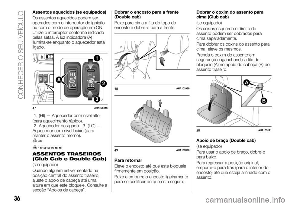 FIAT FULLBACK 2018  Manual de Uso e Manutenção (in Portuguese) Assentos aquecidos (se equipados)
Os assentos aquecidos podem ser
operados com o interruptor de ignição
ou com o modo de operação em ON.
Utilize o interruptor conforme indicado
pelas setas. A luz 