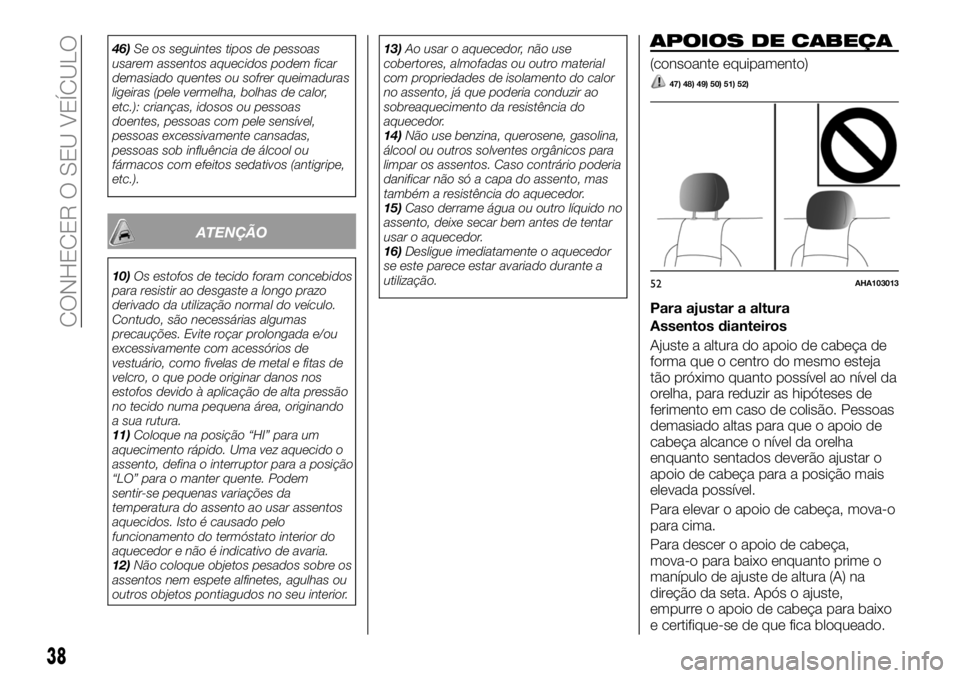 FIAT FULLBACK 2018  Manual de Uso e Manutenção (in Portuguese) 46)Se os seguintes tipos de pessoas
usarem assentos aquecidos podem ficar
demasiado quentes ou sofrer queimaduras
ligeiras (pele vermelha, bolhas de calor,
etc.): crianças, idosos ou pessoas
doentes,