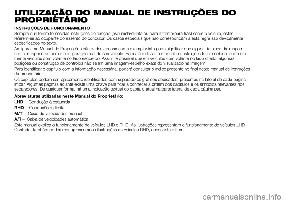 FIAT FULLBACK 2018 Manual de Uso e Manutenção (in Portuguese) UTILIZAÇÃO DO MANUAL DE INSTRUÇÕES DO
PROPRIETÁRIO
INSTRUÇÕES DE FUNCIONAMENTO
Sempre que forem fornecidas instruções de direção (esquerda/direita ou para a frente/para trás) sobre o veíc FIAT FULLBACK 2018 Manual de Uso e Manutenção (in Portuguese) UTILIZAÇÃO DO MANUAL DE INSTRUÇÕES DO
PROPRIETÁRIO
INSTRUÇÕES DE FUNCIONAMENTO
Sempre que forem fornecidas instruções de direção (esquerda/direita ou para a frente/para trás) sobre o veíc