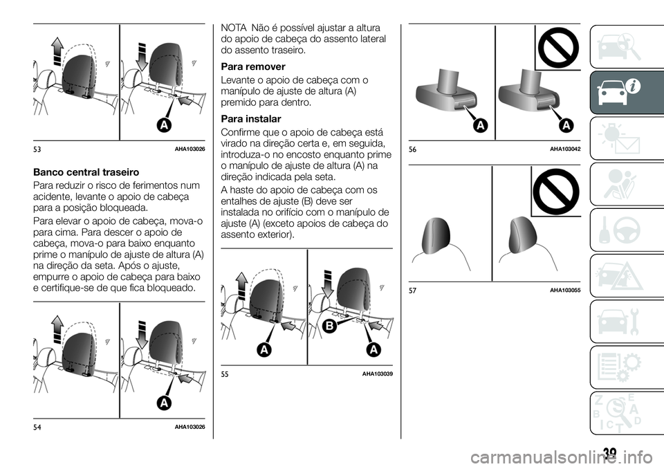 FIAT FULLBACK 2018  Manual de Uso e Manutenção (in Portuguese) Banco central traseiro
Para reduzir o risco de ferimentos num
acidente, levante o apoio de cabeça
para a posição bloqueada.
Para elevar o apoio de cabeça, mova-o
para cima. Para descer o apoio de
