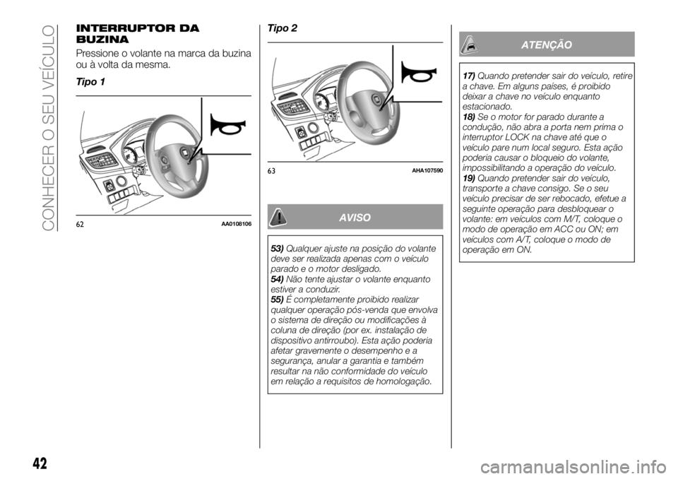 FIAT FULLBACK 2018  Manual de Uso e Manutenção (in Portuguese) INTERRUPTOR DA
BUZINA
Pressione o volante na marca da buzina
ou à volta da mesma.
Tipo 1Tipo 2
AVISO
53)Qualquer ajuste na posição do volante
deve ser realizada apenas com o veículo
parado e o mot