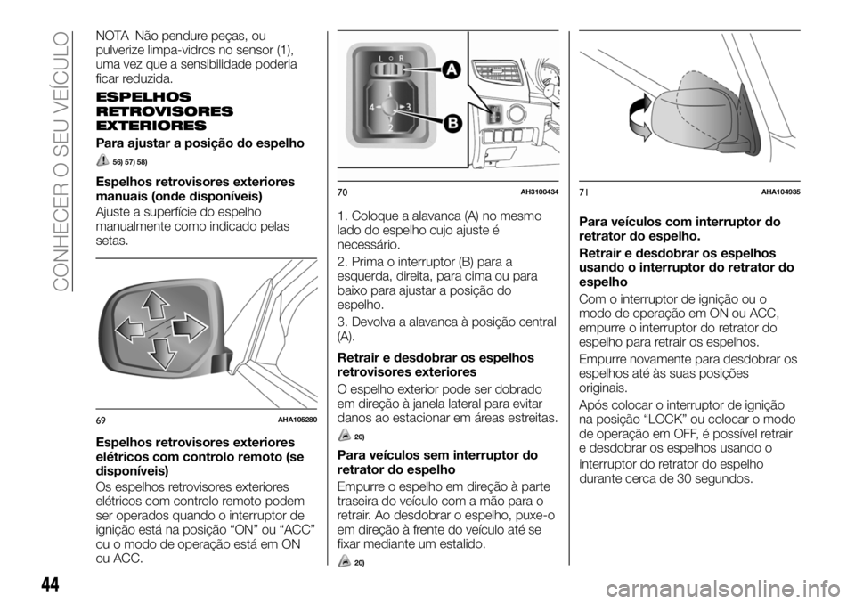 FIAT FULLBACK 2018  Manual de Uso e Manutenção (in Portuguese) NOTA Não pendure peças, ou
pulverize limpa-vidros no sensor (1),
uma vez que a sensibilidade poderia
ficar reduzida.
ESPELHOS
RETROVISORES
EXTERIORES
Para ajustar a posição do espelho
56) 57) 58)
