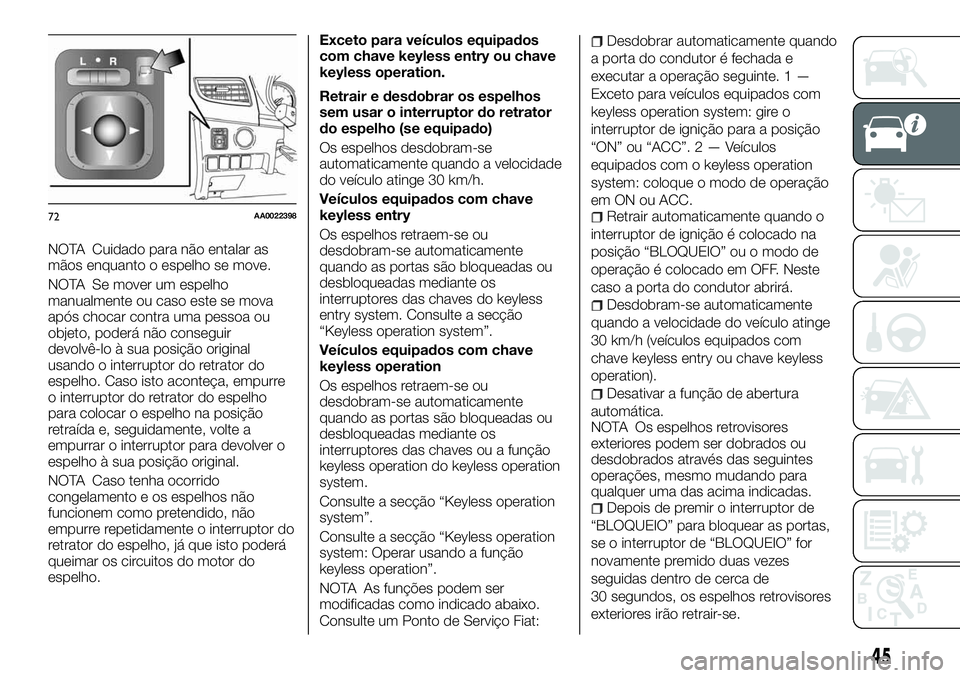 FIAT FULLBACK 2018  Manual de Uso e Manutenção (in Portuguese) NOTA Cuidado para não entalar as
mãos enquanto o espelho se move.
NOTA Se mover um espelho
manualmente ou caso este se mova
após chocar contra uma pessoa ou
objeto, poderá não conseguir
devolvê-