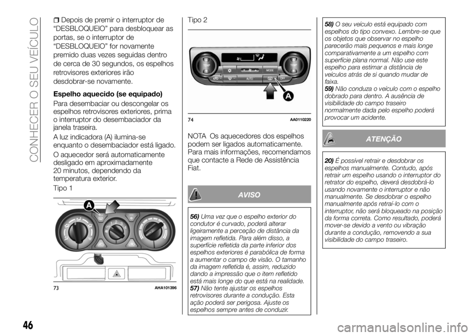 FIAT FULLBACK 2018  Manual de Uso e Manutenção (in Portuguese) Depois de premir o interruptor de
“DESBLOQUEIO” para desbloquear as
portas, se o interruptor de
“DESBLOQUEIO” for novamente
premido duas vezes seguidas dentro
de cerca de 30 segundos, os espel