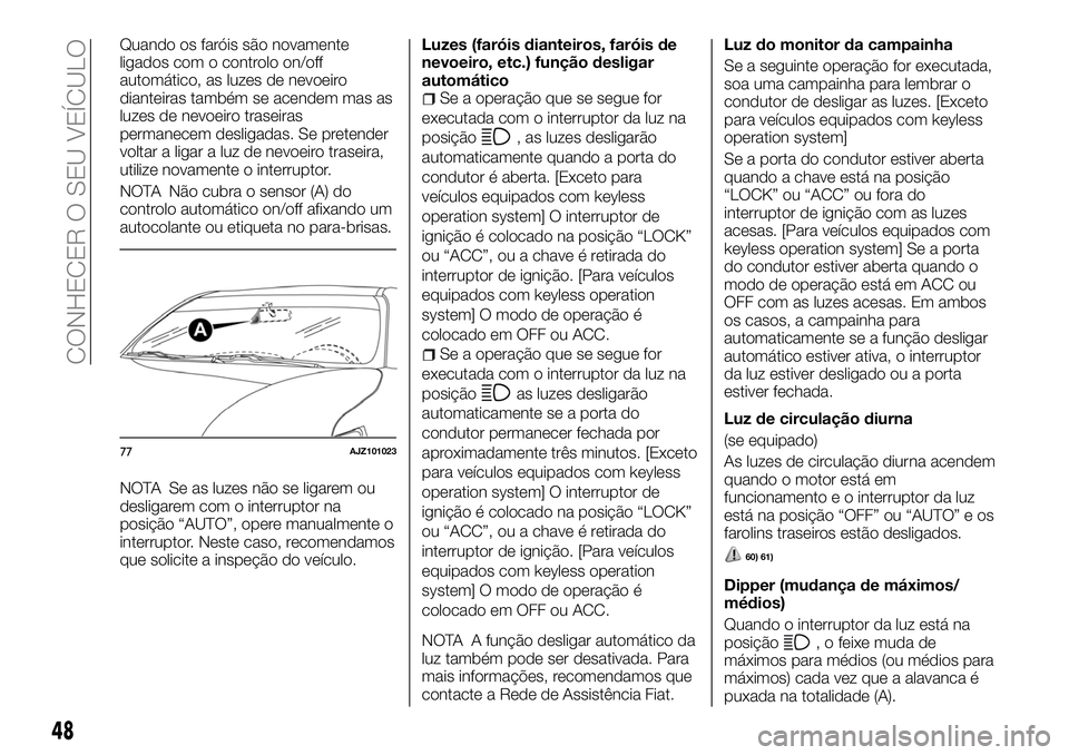 FIAT FULLBACK 2018  Manual de Uso e Manutenção (in Portuguese) Quando os faróis são novamente
ligados com o controlo on/off
automático, as luzes de nevoeiro
dianteiras também se acendem mas as
luzes de nevoeiro traseiras
permanecem desligadas. Se pretender
vo